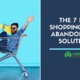 Top 7 Cart Conversion Optimization Solutions: How to Eliminate the Causes of Cart Abandonment Consider the following tactics to optimize your online shop cart conversion rate. They may help you reduce or eliminate the causes of shopping cart abandonment.