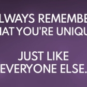 Funny quote. Always remember that you are not unique. Just like everyone else.
