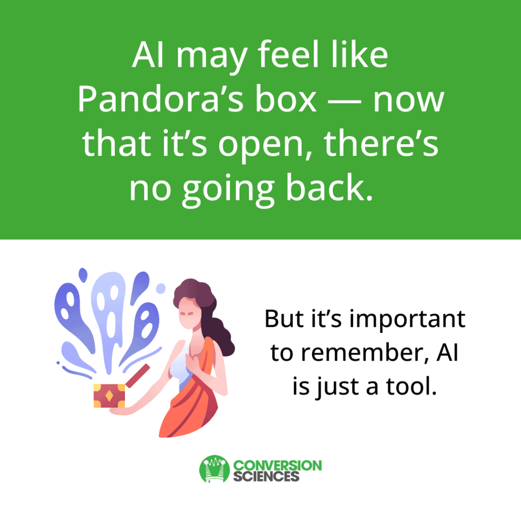Conversion Sciences Quote: AI may feel like Pandora's box - now that its open, there's no going back. But it's important to remember, AI is just a tool.